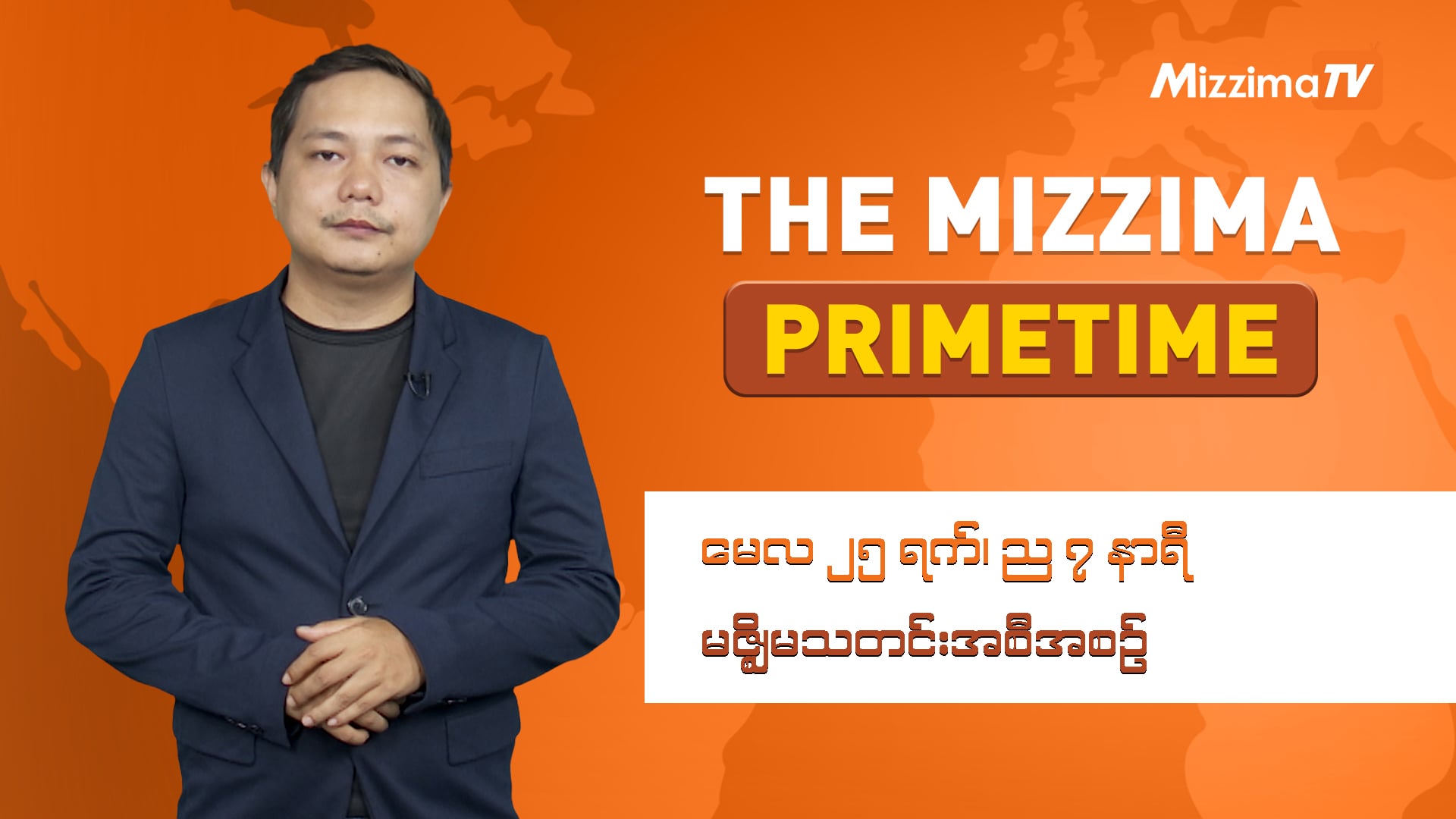မေလ ၂၅ ရက်၊ ည ၇ နာရီ ၊ The Mizzima Primetime မဇ္စျိမ သတင်းအစီအစဥ်