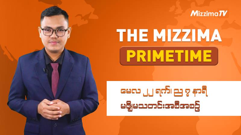 မေလ ၂၂ ရက် ၊ ည ၇ နာရီ၊ The Mizzima Primetime မဇ္စျိမသတင်းအစီအစဥ်